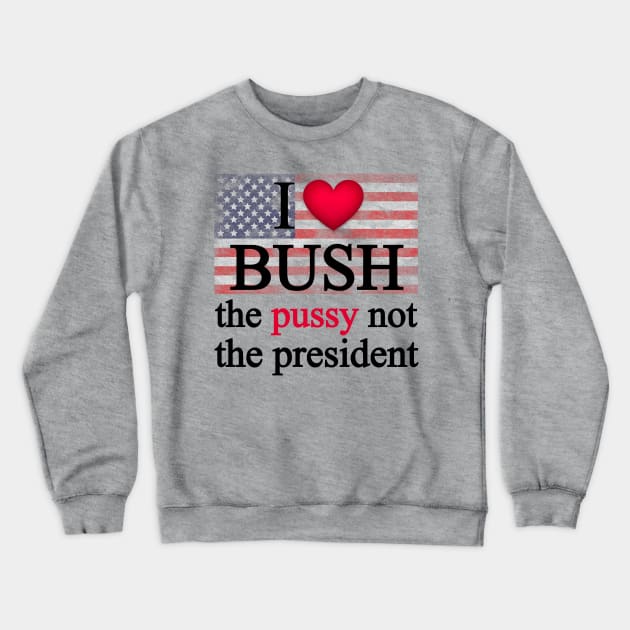 I love bush not the president Crewneck Sweatshirt by ARRIGO